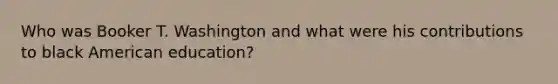 Who was Booker T. Washington and what were his contributions to black American education?