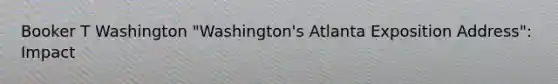 Booker T Washington "Washington's Atlanta Exposition Address": Impact