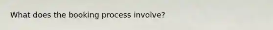 What does the booking process involve?