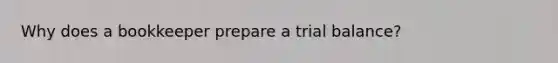 Why does a bookkeeper prepare a trial balance?