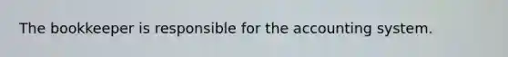 The bookkeeper is responsible for the accounting system.
