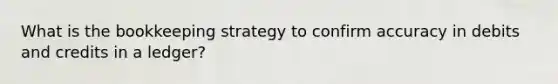 What is the bookkeeping strategy to confirm accuracy in debits and credits in a ledger?