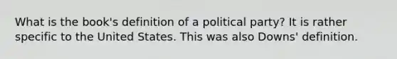 What is the book's definition of a political party? It is rather specific to the United States. This was also Downs' definition.