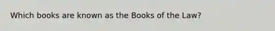 Which books are known as the Books of the Law?