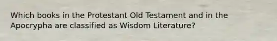 Which books in the Protestant Old Testament and in the Apocrypha are classified as Wisdom Literature?