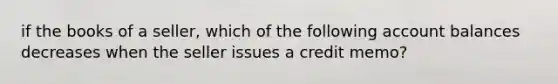 if the books of a seller, which of the following account balances decreases when the seller issues a credit memo?