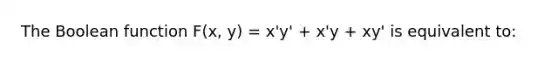 The Boolean function F(x, y) = x'y' + x'y + xy' is equivalent to: