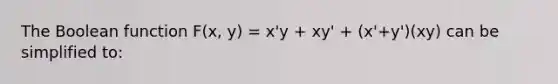 The Boolean function F(x, y) = x'y + xy' + (x'+y')(xy) can be simplified to: