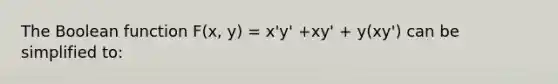 The Boolean function F(x, y) = x'y' +xy' + y(xy') can be simplified to: