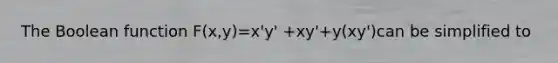 The Boolean function F(x,y)=x'y' +xy'+y(xy')can be simplified to