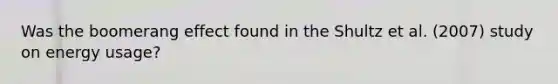 Was the boomerang effect found in the Shultz et al. (2007) study on energy usage?