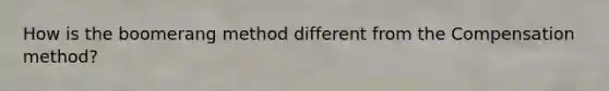 How is the boomerang method different from the Compensation method?