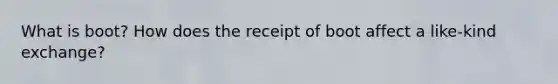 What is boot? How does the receipt of boot affect a like-kind exchange?