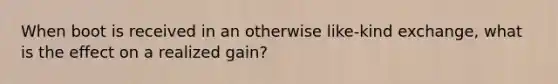 When boot is received in an otherwise like-kind exchange, what is the effect on a realized gain?