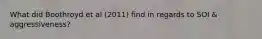What did Boothroyd et al (2011) find in regards to SOI & aggressiveness?