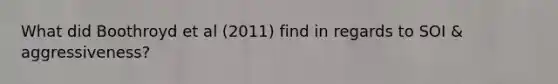 What did Boothroyd et al (2011) find in regards to SOI & aggressiveness?