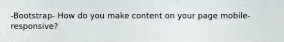 -Bootstrap- How do you make content on your page mobile-responsive?