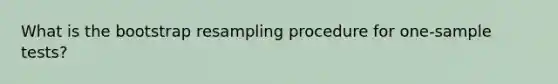 What is the bootstrap resampling procedure for one-sample tests?