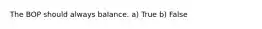 The BOP should always balance. a) True b) False