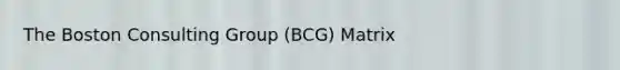 The Boston Consulting Group (BCG) Matrix