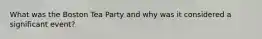 What was the Boston Tea Party and why was it considered a significant event?
