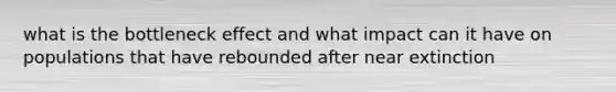 what is the bottleneck effect and what impact can it have on populations that have rebounded after near extinction