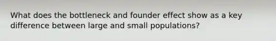 What does the bottleneck and founder effect show as a key difference between large and small populations?