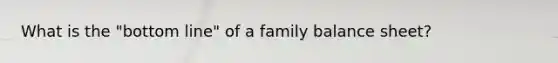 What is the "bottom line" of a family balance sheet?