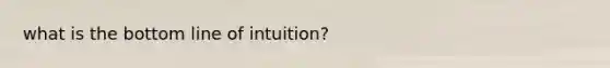 what is the bottom line of intuition?