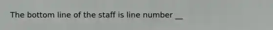 The bottom line of the staff is line number __