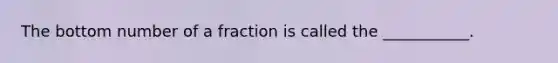 The bottom number of a fraction is called the ___________.