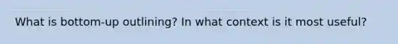 What is bottom-up outlining? In what context is it most useful?