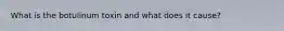 What is the botulinum toxin and what does it cause?