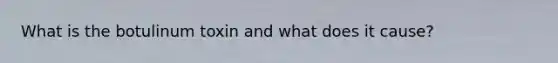 What is the botulinum toxin and what does it cause?