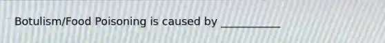 Botulism/Food Poisoning is caused by ___________