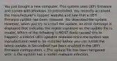 You just bought a new computer. This system uses UEFI firmware and comes with Windows 10 preinstalled. You recently accessed the manufacturer's support website and saw that a UEFI firmware update has been released. You download the update. However, when you try to install the update, an error message is displayed that indicates the digital signature on the update file is invalid. Which of the following is MOST likely caused this to happen? a.Interim UEFI updates released since the system was manufactured need to be installed before you can install the latest update. b.SecureBoot has been enabled in the UEFI firmware configuration. c.The update file has been tampered with. d.The system has a rootkit malware infection.