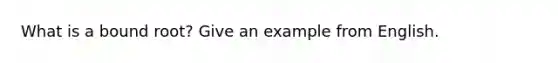 What is a bound root? Give an example from English.