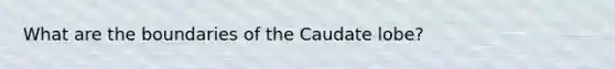 What are the boundaries of the Caudate lobe?