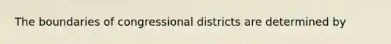 The boundaries of congressional districts are determined by