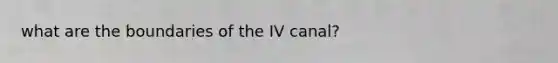 what are the boundaries of the IV canal?