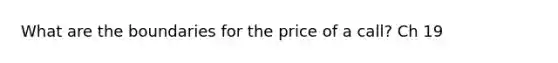 What are the boundaries for the price of a call? Ch 19