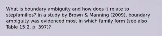 What is boundary ambiguity and how does it relate to stepfamilies? In a study by Brown & Manning (2009), boundary ambiguity was evidenced most in which family form (see also Table 15.2, p. 397)?