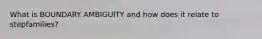 What is BOUNDARY AMBIGUITY and how does it relate to stepfamilies?