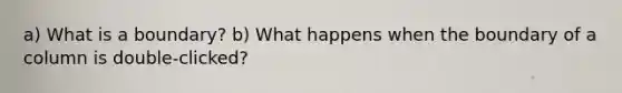 a) What is a boundary? b) What happens when the boundary of a column is double-clicked?