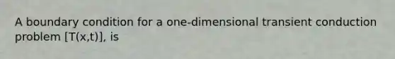 A boundary condition for a one-dimensional transient conduction problem [T(x,t)], is