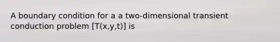 A boundary condition for a a two-dimensional transient conduction problem [T(x,y,t)] is