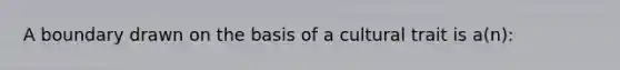 A boundary drawn on the basis of a cultural trait is a(n):