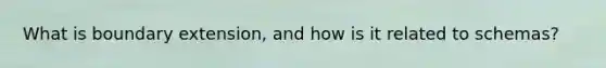 What is boundary extension, and how is it related to schemas?