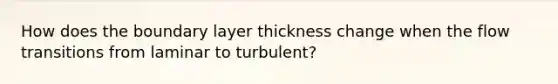 How does the boundary layer thickness change when the flow transitions from laminar to turbulent?