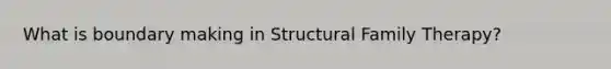 What is boundary making in Structural Family Therapy?